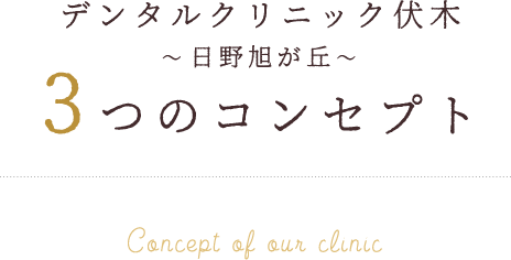 デンタルクリニック伏木 日野旭が丘 3つのコンセプト