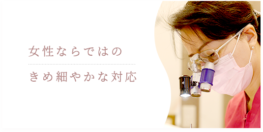 女性ならではのきめ細やかな対応