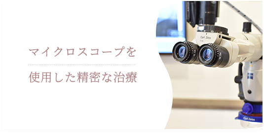 マイクロスコープを使用した精密な治療