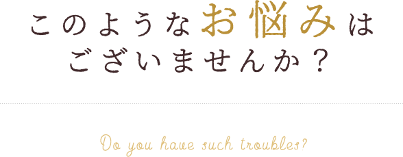 このようなお悩みはございませんか？